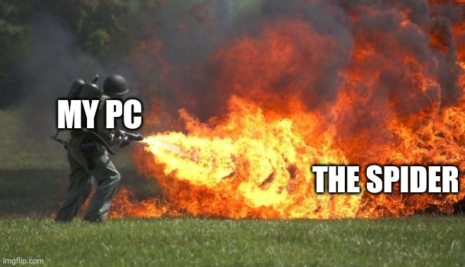 flamethrower | MY PC THE SPIDER | image tagged in flamethrower | made w/ Imgflip meme maker