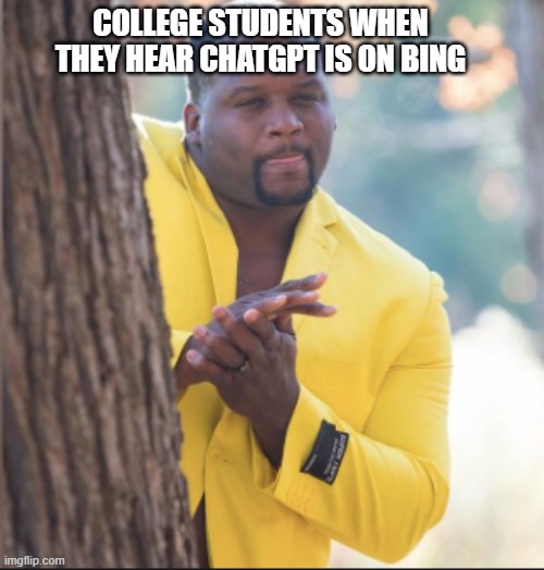 black guy rubbing his hands | COLLEGE STUDENTS WHEN THEY HEAR CHATGPT IS ON BING | image tagged in black guy rubbing his hands | made w/ Imgflip meme maker