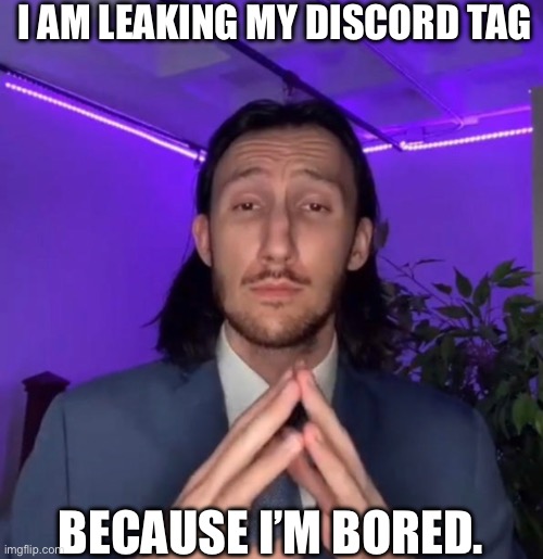 Because im bored. | I AM LEAKING MY DISCORD TAG; BECAUSE I’M BORED. | image tagged in trade offer | made w/ Imgflip meme maker