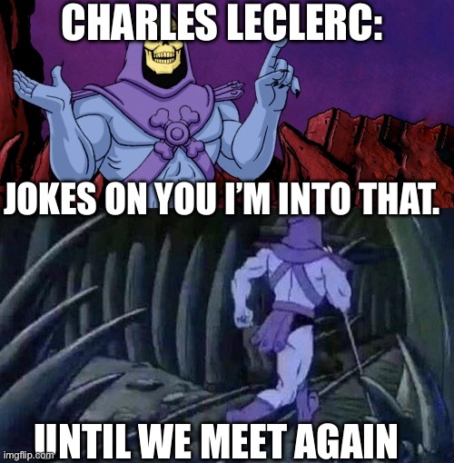 he man skeleton advices | CHARLES LECLERC: JOKES ON YOU I’M INTO THAT. UNTIL WE MEET AGAIN | image tagged in he man skeleton advices | made w/ Imgflip meme maker