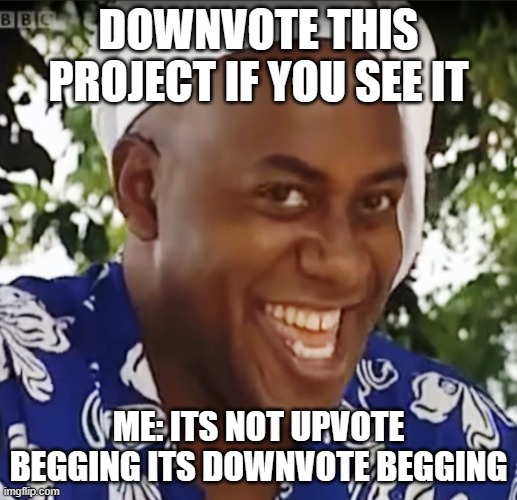 nobody said anything about this | DOWNVOTE THIS PROJECT IF YOU SEE IT; ME: ITS NOT UPVOTE BEGGING ITS DOWNVOTE BEGGING | image tagged in hehe boi | made w/ Imgflip meme maker