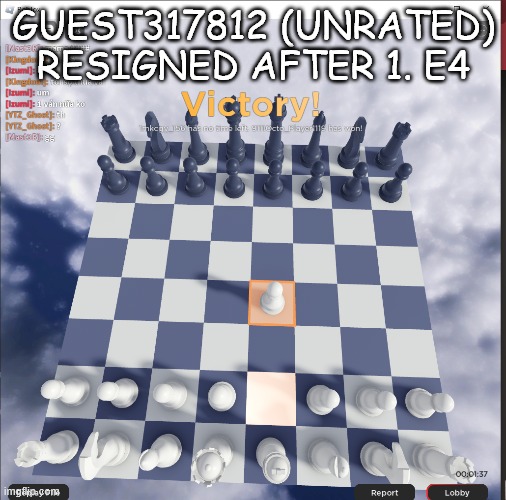 Cat Resign Meme v.2? | GUEST317812 (UNRATED)
RESIGNED AFTER 1. E4 | image tagged in chess,roblox meme,what the hell happened here,u mad bro | made w/ Imgflip meme maker