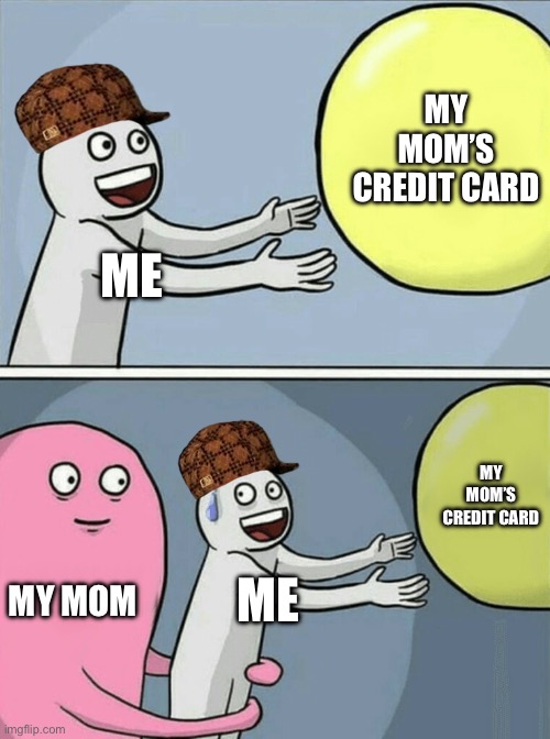 Running Away Balloon Meme | MY MOM’S CREDIT CARD; ME; MY MOM’S CREDIT CARD; MY MOM; ME | image tagged in memes,running away balloon | made w/ Imgflip meme maker