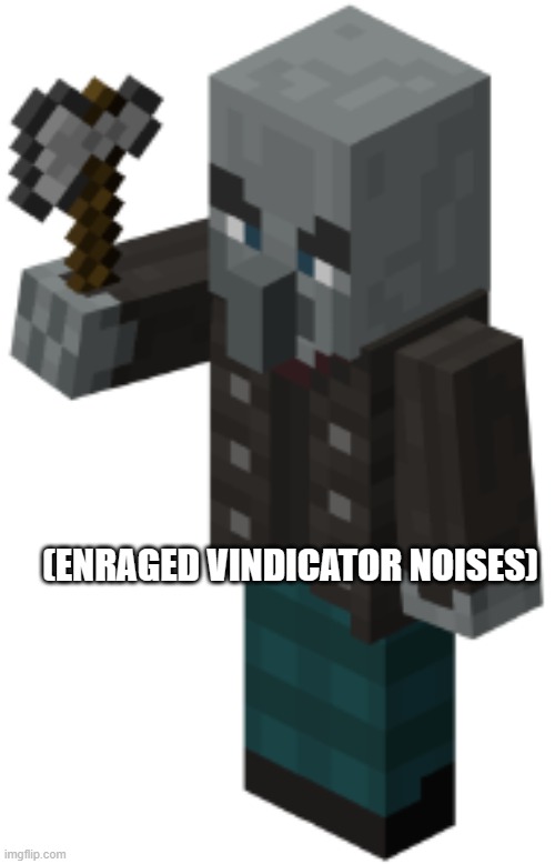 Vindicator | (ENRAGED VINDICATOR NOISES) | image tagged in vindicator | made w/ Imgflip meme maker