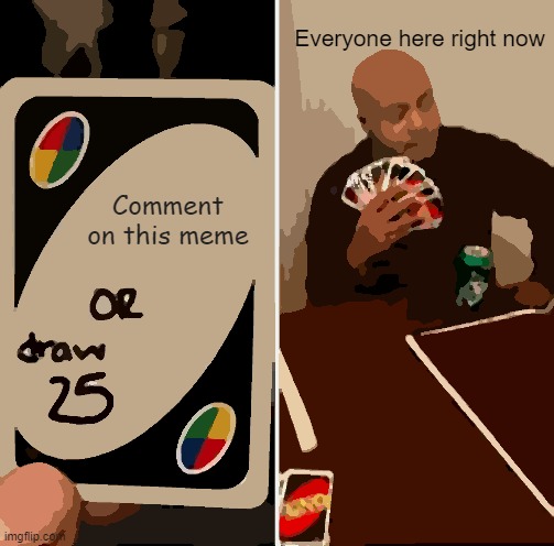 Wandering traders | Everyone here right now; Comment on this meme | image tagged in memes,uno draw 25 cards | made w/ Imgflip meme maker