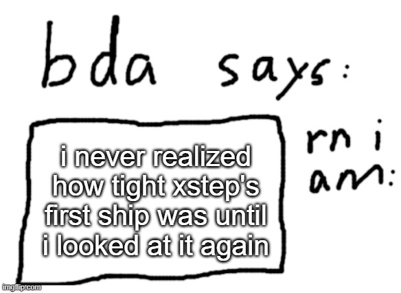 this sounds so wrong | i never realized how tight xstep's first ship was until i looked at it again | image tagged in official badlydrawnaxolotl announcement temp | made w/ Imgflip meme maker