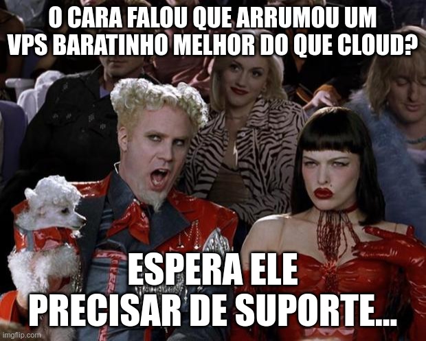 vps | O CARA FALOU QUE ARRUMOU UM VPS BARATINHO MELHOR DO QUE CLOUD? ESPERA ELE PRECISAR DE SUPORTE... | image tagged in memes,mugatu so hot right now | made w/ Imgflip meme maker