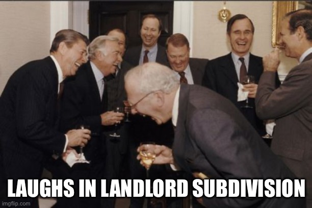 Laughing Men In Suits Meme | LAUGHS IN LANDLORD SUBDIVISION | image tagged in memes,laughing men in suits | made w/ Imgflip meme maker
