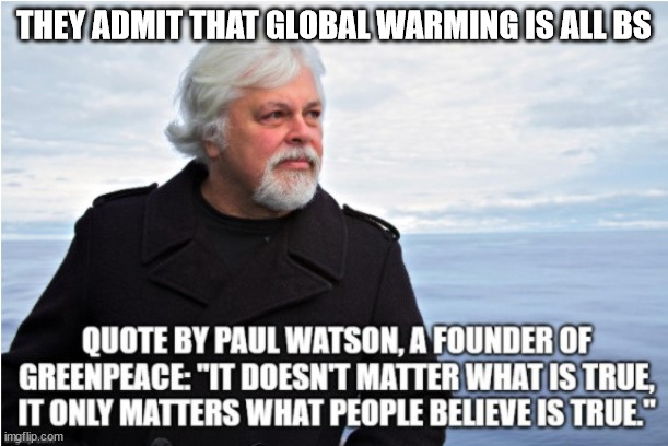 They admit that global warming is all BS | THEY ADMIT THAT GLOBAL WARMING IS ALL BS | image tagged in global warming,bullshit | made w/ Imgflip meme maker