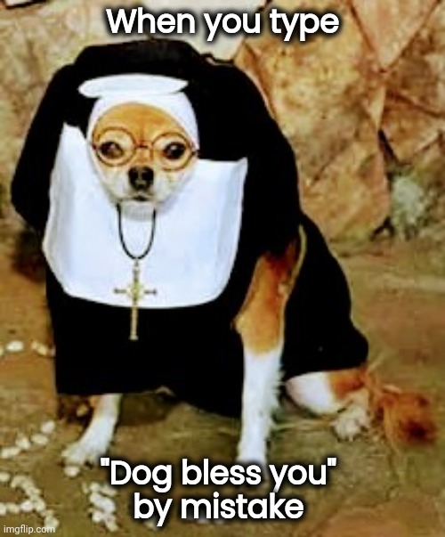 Auto incorrect | When you type; "Dog bless you" 
by mistake | image tagged in blessings,don't sneeze,god,dog,why not both | made w/ Imgflip meme maker