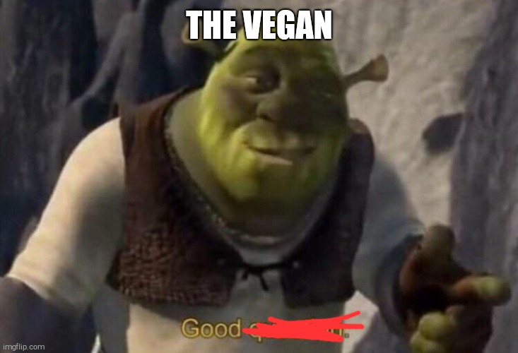 Shrek good question | THE VEGAN | image tagged in shrek good question | made w/ Imgflip meme maker