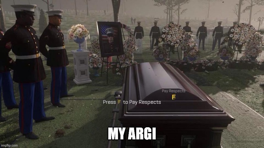 Press F to Pay Respects | MY ARGI | image tagged in press f to pay respects | made w/ Imgflip meme maker