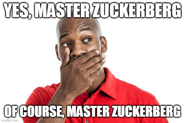  YES, MASTER ZUCKERBERG; OF COURSE, MASTER ZUCKERBERG | image tagged in facebook | made w/ Imgflip meme maker