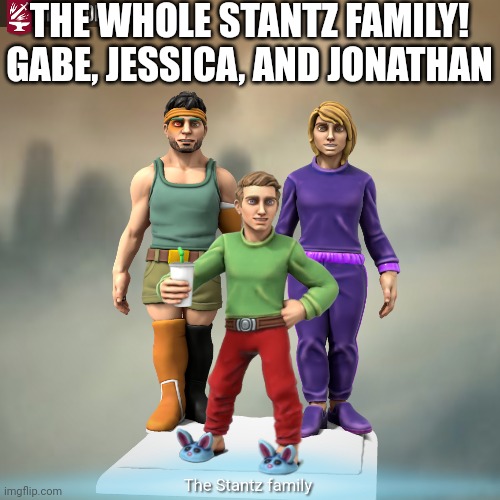 Gingerbread Man's family | THE WHOLE STANTZ FAMILY!
GABE, JESSICA, AND JONATHAN | made w/ Imgflip meme maker