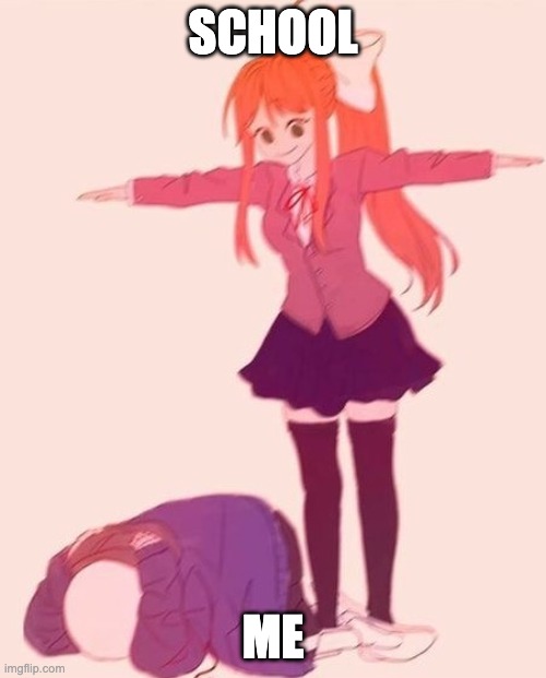 anime t pose | SCHOOL; ME | image tagged in anime t pose | made w/ Imgflip meme maker