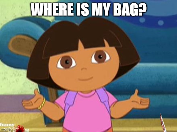 dora be like: | WHERE IS MY BAG? | image tagged in dilemma dora | made w/ Imgflip meme maker