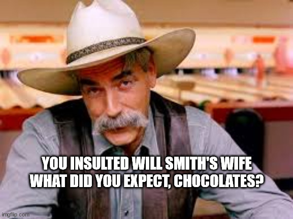  YOU INSULTED WILL SMITH'S WIFE
WHAT DID YOU EXPECT, CHOCOLATES? | made w/ Imgflip meme maker