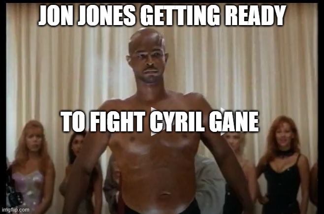 Great White Hype | JON JONES GETTING READY; TO FIGHT CYRIL GANE | image tagged in great white hype | made w/ Imgflip meme maker