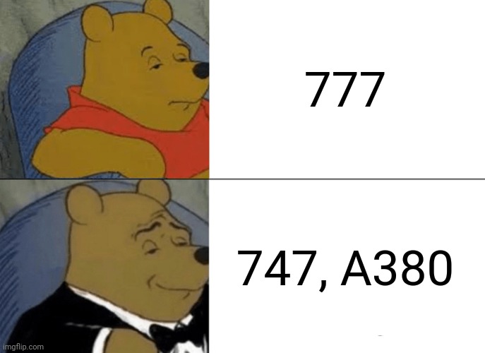 Tuxedo Winnie The Pooh | 777; 747, A380 | image tagged in memes,tuxedo winnie the pooh | made w/ Imgflip meme maker