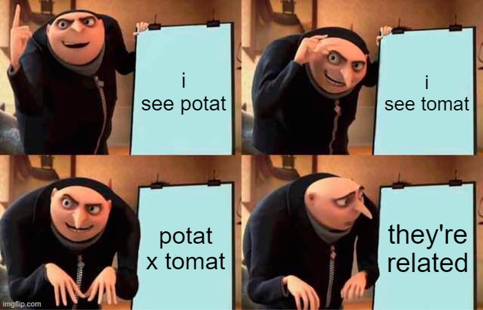 Gru's Plan | i see potat; i see tomat; potat x tomat; they're related | image tagged in memes,gru's plan | made w/ Imgflip meme maker