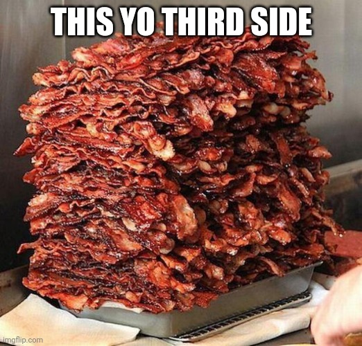 bacon | THIS YO THIRD SIDE | image tagged in bacon | made w/ Imgflip meme maker