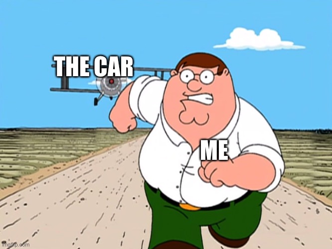 Peter Griffin running away | THE CAR ME | image tagged in peter griffin running away | made w/ Imgflip meme maker