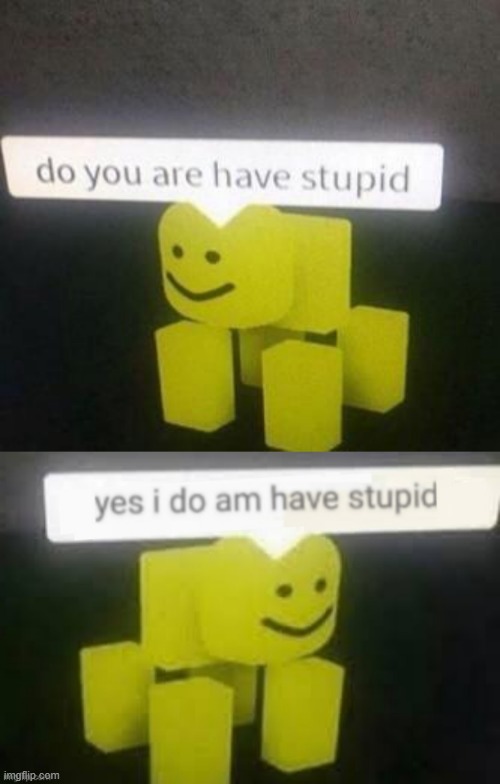 do i have stupid (read the tag) | image tagged in yes i do am have stupid | made w/ Imgflip meme maker