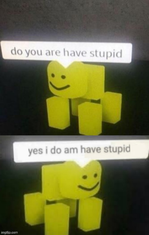 do you are have stupid - Imgflip