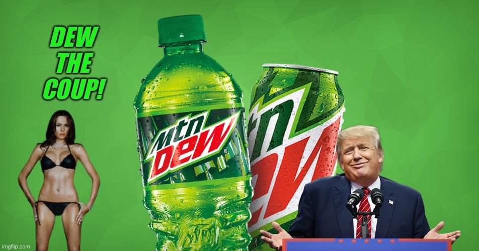 MOUNTAIN DEW | DEW THE COUP! | image tagged in mountain dew | made w/ Imgflip meme maker