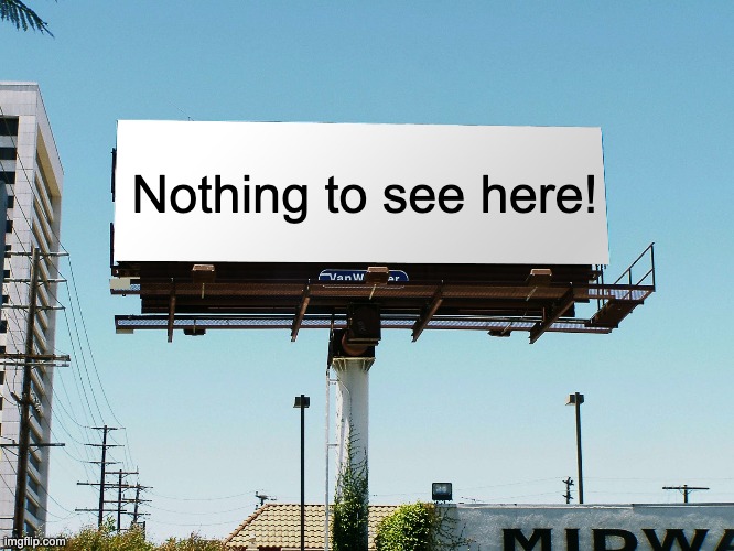 nothing to see here | Nothing to see here! | image tagged in billboard blank | made w/ Imgflip meme maker