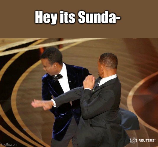 by the time this meme is out it is no longer sunday i know | Hey its Sunda- | image tagged in will smith punching chris rock,memes | made w/ Imgflip meme maker