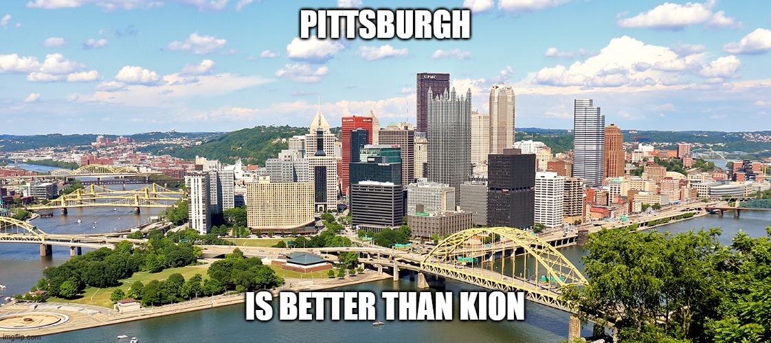 I used to live in Pittsburgh | PITTSBURGH; IS BETTER THAN KION | image tagged in pittsburgh,memes,the lion guard | made w/ Imgflip meme maker