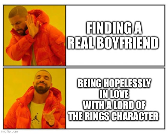 No - Yes | FINDING A REAL BOYFRIEND; BEING HOPELESSLY IN LOVE WITH A LORD OF THE RINGS CHARACTER | image tagged in no - yes | made w/ Imgflip meme maker