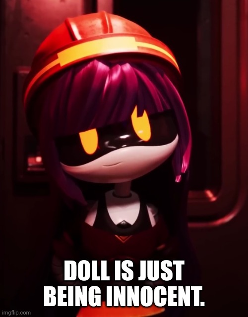 Doll looking innocent | DOLL IS JUST BEING INNOCENT. | image tagged in doll looking innocent,murder drones,doll | made w/ Imgflip meme maker