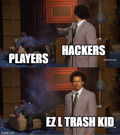 hackers be like | HACKERS; PLAYERS; EZ L TRASH KID | image tagged in memes,who killed hannibal | made w/ Imgflip meme maker