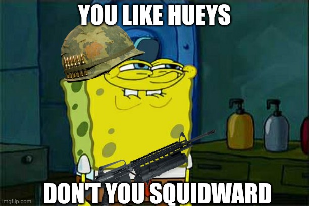 Why did I do this...? :skull: | YOU LIKE HUEYS; DON'T YOU SQUIDWARD | image tagged in memes,don't you squidward | made w/ Imgflip meme maker