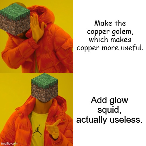 Minecraft: | Make the copper golem, which makes copper more useful. Add glow squid, actually useless. | image tagged in memes,drake hotline bling | made w/ Imgflip meme maker