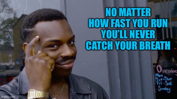 Roll Safe Think About It Meme | NO MATTER HOW FAST YOU RUN
YOU’LL NEVER CATCH YOUR BREATH | image tagged in memes,roll safe think about it | made w/ Imgflip meme maker