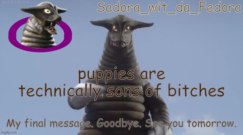 bgw | puppies are technically sons of bitches; My final message. Goodbye. See you tomorrow. | made w/ Imgflip meme maker
