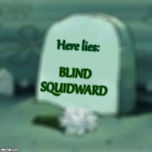 Blind squid | Here lies:; BLIND SQUIDWARD | image tagged in here lies x | made w/ Imgflip meme maker