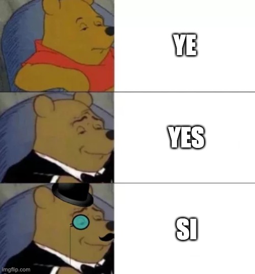 Fancy pooh | YE; YES; SI | image tagged in fancy pooh | made w/ Imgflip meme maker
