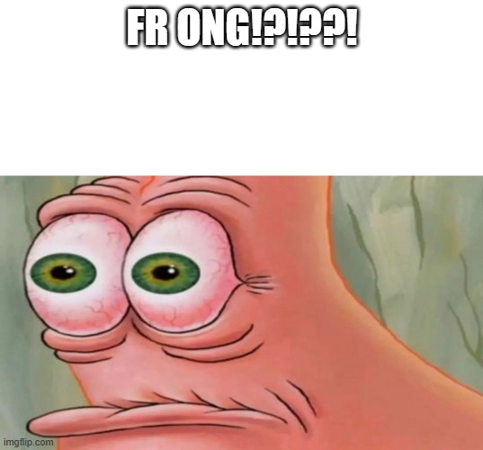 Patrick Staring Meme | FR ONG!?!??! | image tagged in patrick staring meme | made w/ Imgflip meme maker