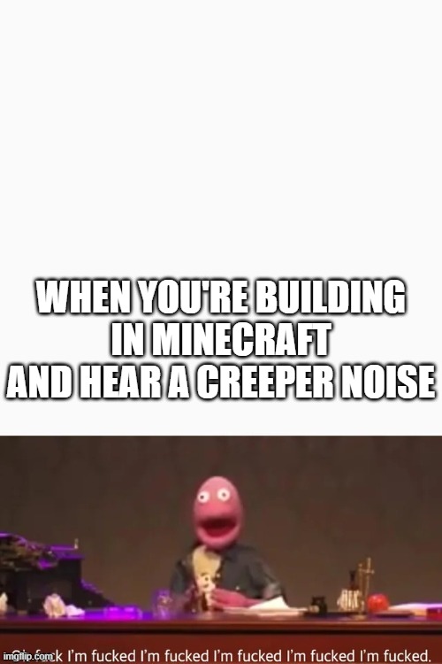 Creeper, Oh Man! | WHEN YOU'RE BUILDING IN MINECRAFT AND HEAR A CREEPER NOISE | image tagged in oh duck i'm ducked | made w/ Imgflip meme maker