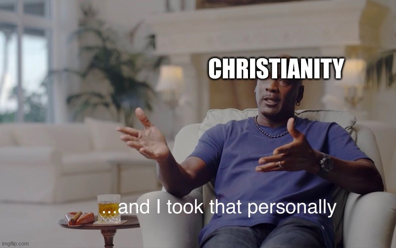 and I took that personally | CHRISTIANITY | image tagged in and i took that personally | made w/ Imgflip meme maker