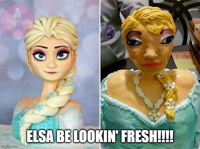 ELSA BE LOOKIN' FRESH!!!! | image tagged in frozen,elsa,cake,you had one job | made w/ Imgflip meme maker