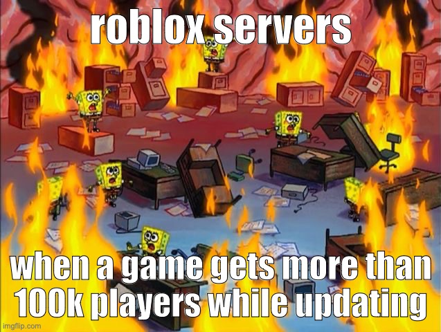 no more boblos pls | roblox servers; when a game gets more than 100k players while updating | image tagged in spongebob fire | made w/ Imgflip meme maker