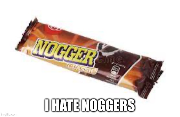 I HATE NOGGERS | made w/ Imgflip meme maker