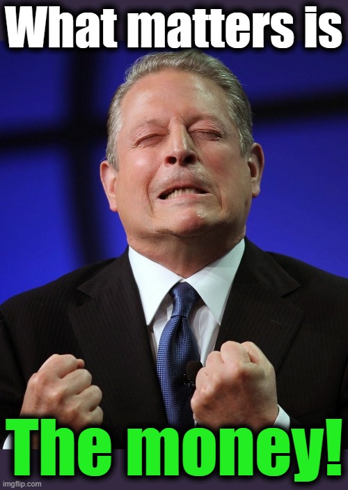 Al gore | What matters is The money! | image tagged in al gore | made w/ Imgflip meme maker