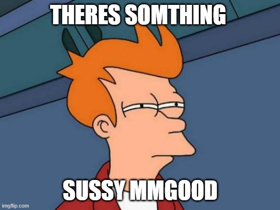 Futurama Fry Meme | THERES SOMTHING; SUSSY MMGOOD | image tagged in memes,futurama fry | made w/ Imgflip meme maker