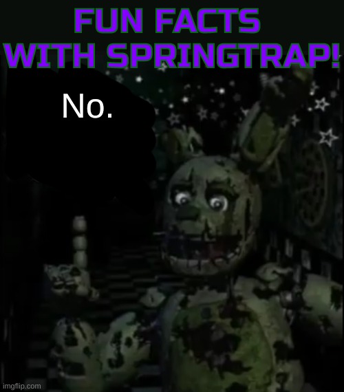 Fun facts with springtrap! | No. | image tagged in fun facts with springtrap | made w/ Imgflip meme maker